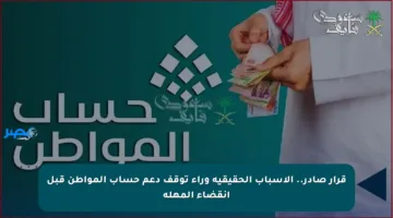 قرار صادر.. الأسباب الحقيقية وراء توقف دعم حساب المواطن قبل انقضاء المهلة